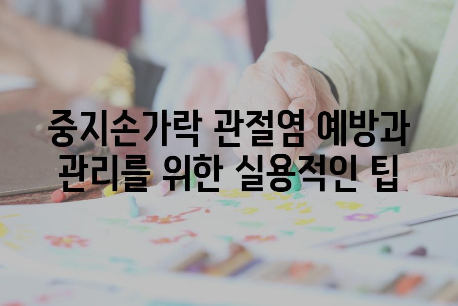 중지손가락 관절염 예방과 관리를 위한 실용적인 팁