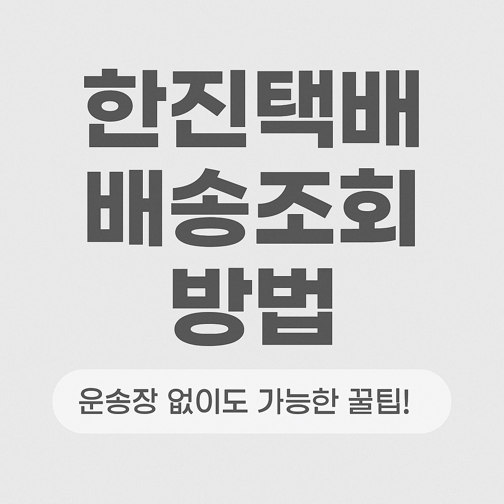 한진택배 배송조회 방법|운송장 없이 확인하는 꿀팁까지!