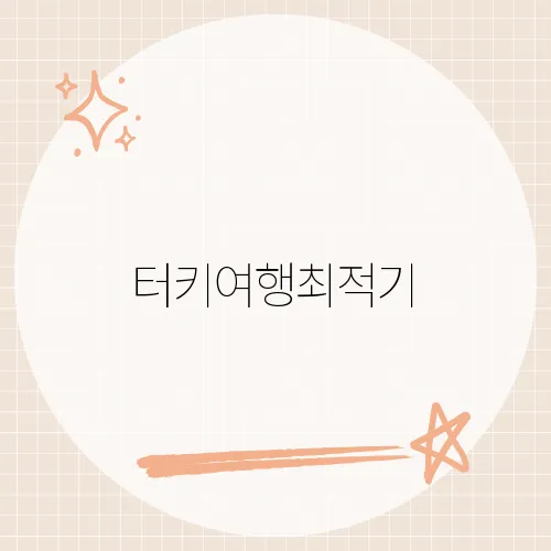 터키여행최적기, 터키 여행의 완벽한 타이밍과 필수 일정, 명소를 소개하는 가이드