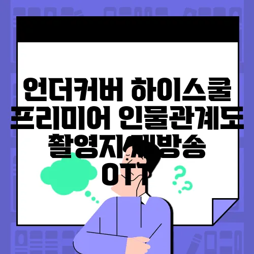 언더커버 하이스쿨 프리미어 인물관계도 촬영지 재방송 OTT