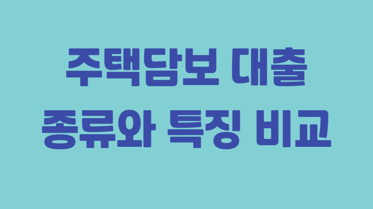 주택담보대출 종류와 특징을 비교해서 알아보는 것과 관련한 사진