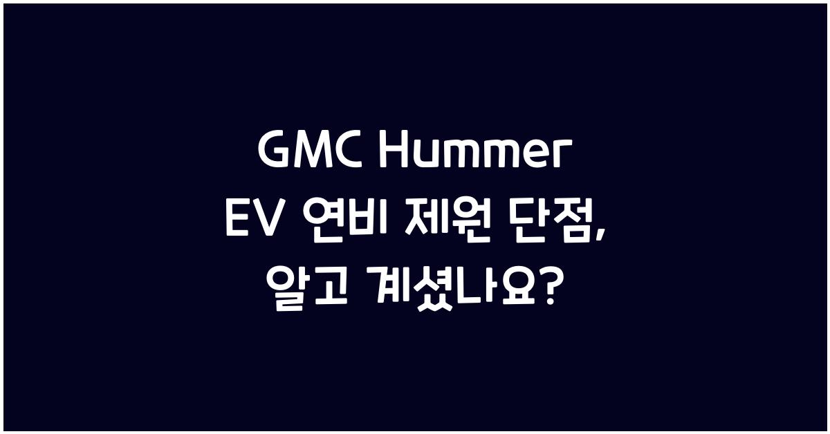GMC Hummer EV 연비 제원 단점