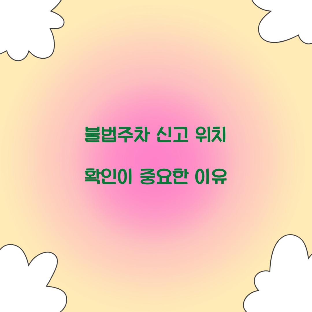 불법주차 신고 위치 확인이 중요한 이유