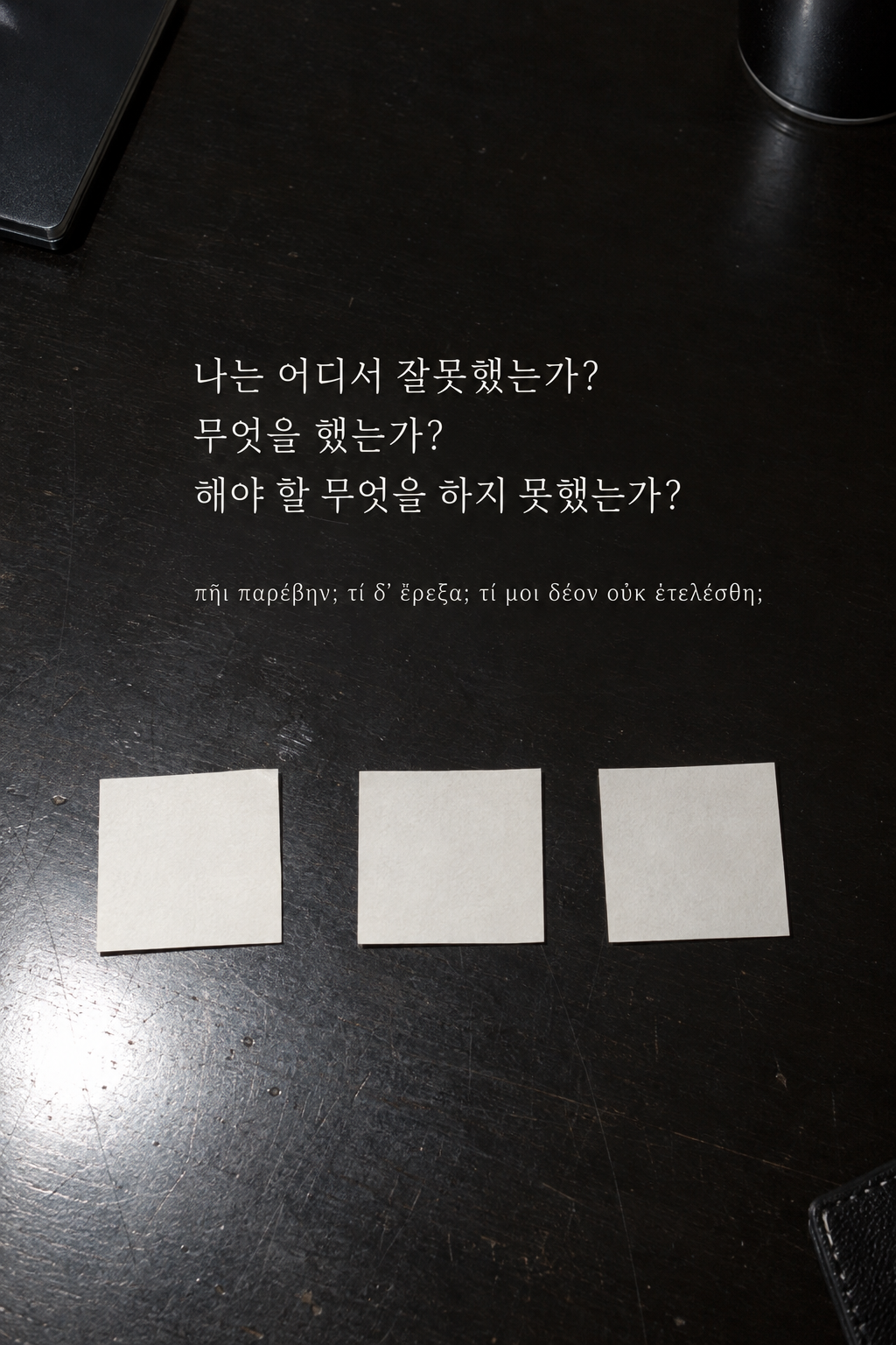 나는 어디서 잘못했는가? 무엇을 했는가? 해야 할 무엇을 하지 못했는가? 어두운 책상 위 빈 종이 세 장 배경에 한국어와 그리스어 원문을 담은 피타고라스 학파 명언 이미지