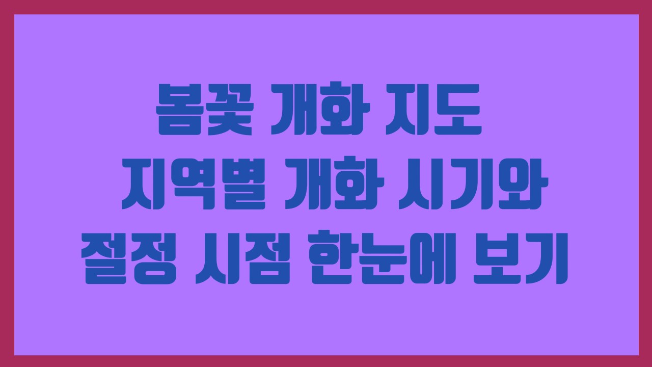 봄꽃 개화 지도 – 지역별 개화 시기와 절정 시점 한눈에 보기
