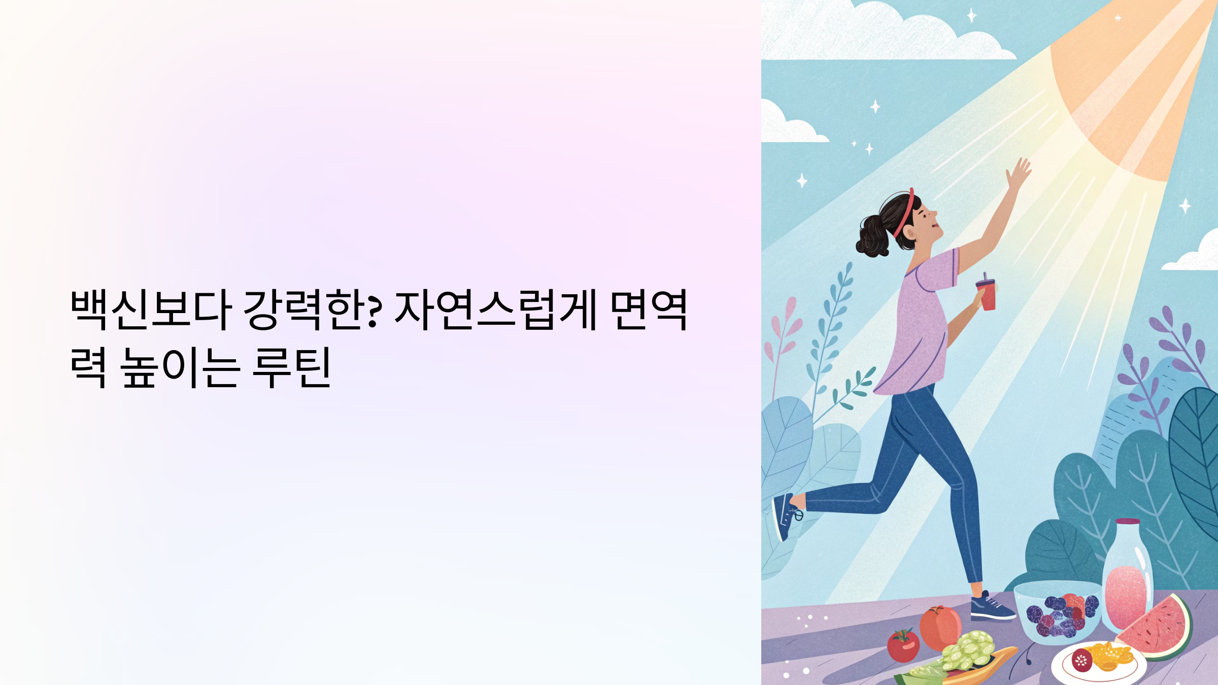 백신보다 강력한? 자연스럽게 면역력 높이는 루틴