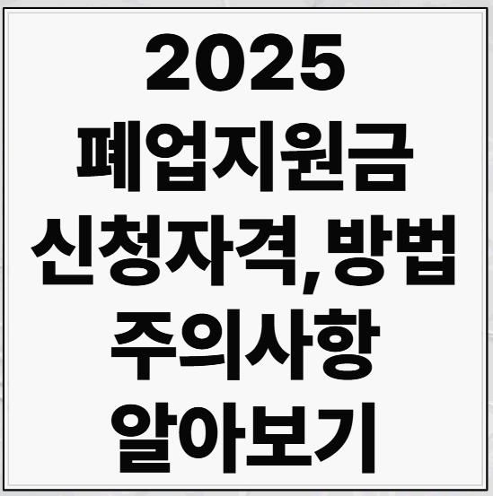 2025 소상공인 폐업지원금 신청방법 및 신청자격 완벽정리!