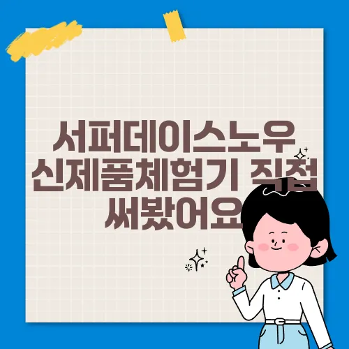 서퍼데이스노우 신제품체험기 직접 써봤어요