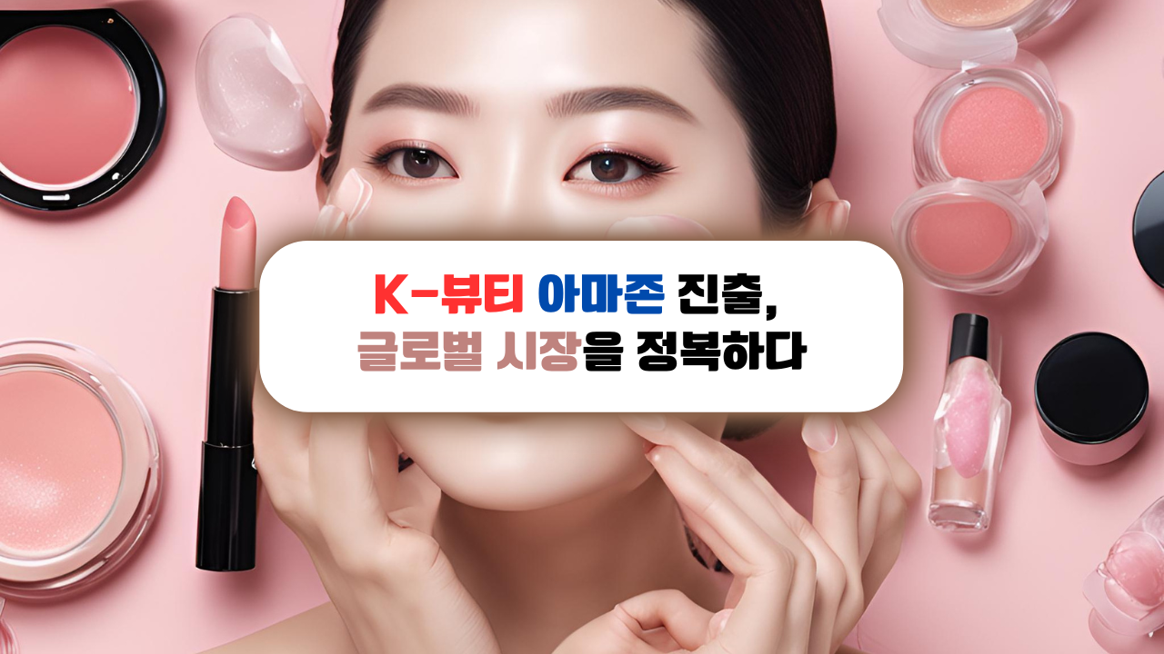 K-뷰티 아마존 진출, 글로벌 시장을 정복하다