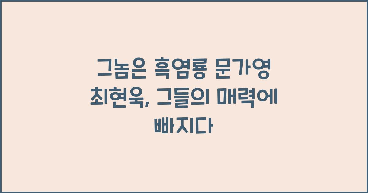 그놈은 흑염룡 문가영 최현욱