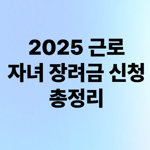 2025 근로·자녀장려금 신청 총정리--신청조건부터 예상 지급액까지