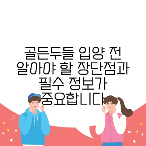 골든두들 입양 전 알아야 할 장단점과 필수 정보가 중요합니다