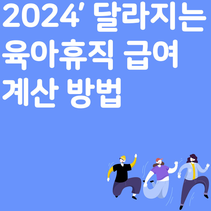 2024’ 달라지는 육아휴직 급여 계산 방법
