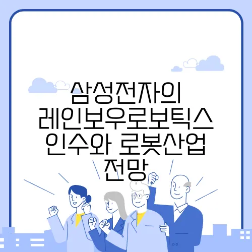 삼성전자의 레인보우로보틱스 인수와 로봇산업 전망