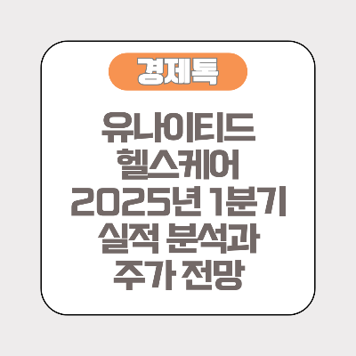 유나이티드헬스케어 2025년 1분기 실적 분석과 주가 전망