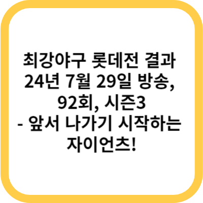 최강야구 롯데전 결과 (24년 7월 29일 방송, 92회, 시즌3) - 앞서 나가기 시작하는 자이언츠!