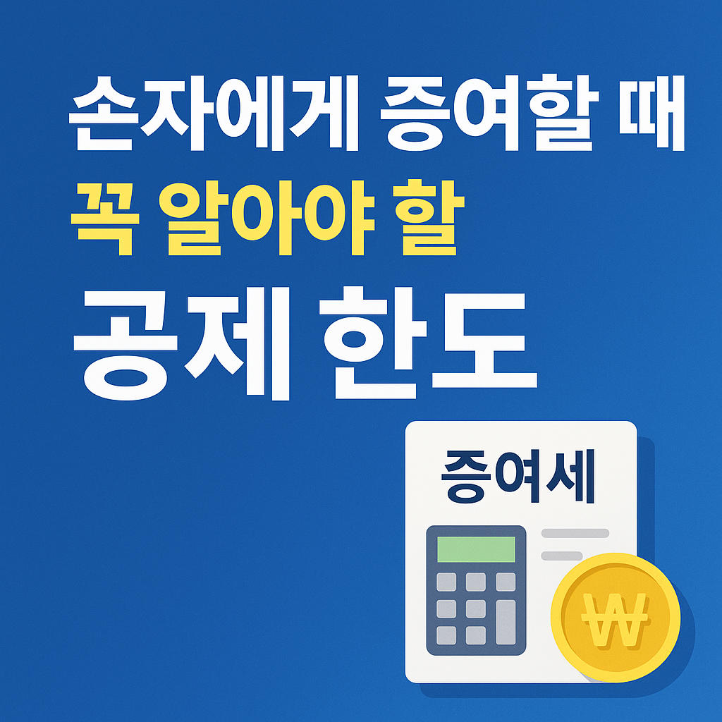 손자에게 증여할 때 꼭 알아야 할 공제 한도