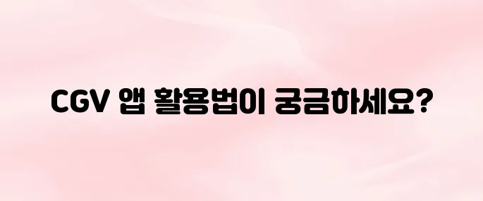 CGV 앱 다운로드 및 사용법, 예매 꿀팁까지 정리