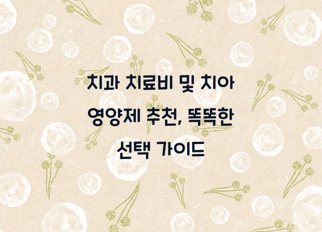 치과 치료비 및 치아 영양제 추천