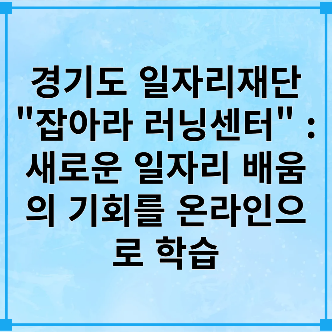 경기도 일자리재단 &quot;잡아라 러닝센터&quot; : 새로운 일자리 배움의 기회를 온라인으로 학습