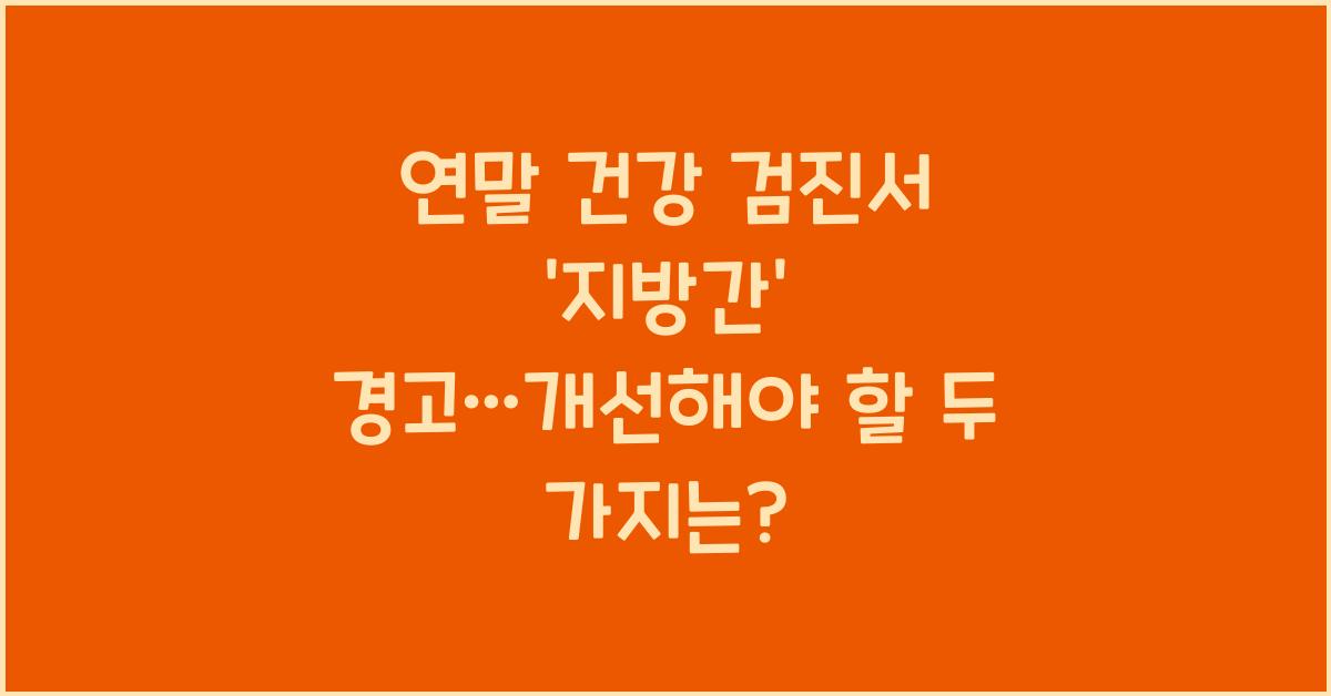 연말 건강 검진서 '지방간' 경고…개선해야 할 두 가지는?