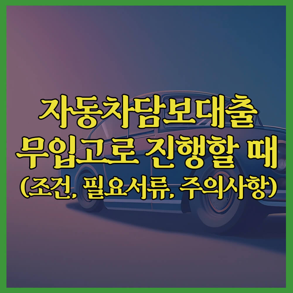 자동차담보대출&#44; 무입고대출&#44; 주의사항&#44; 차량등록증&#44; 차량담보대출&#44; 차담대&#44; 대출조건&#44; 필요서류