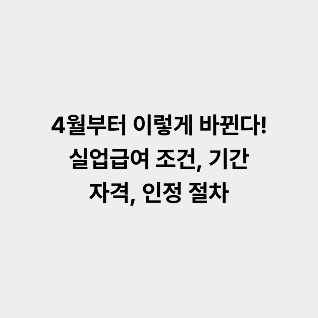4월부터 이렇게 바뀐다! 실업급여 조건 수급기간, 수급자격, 수급인정 절차