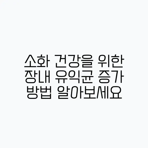 소화 건강을 위한 장내 유익균 증가 방법 알아보세요
