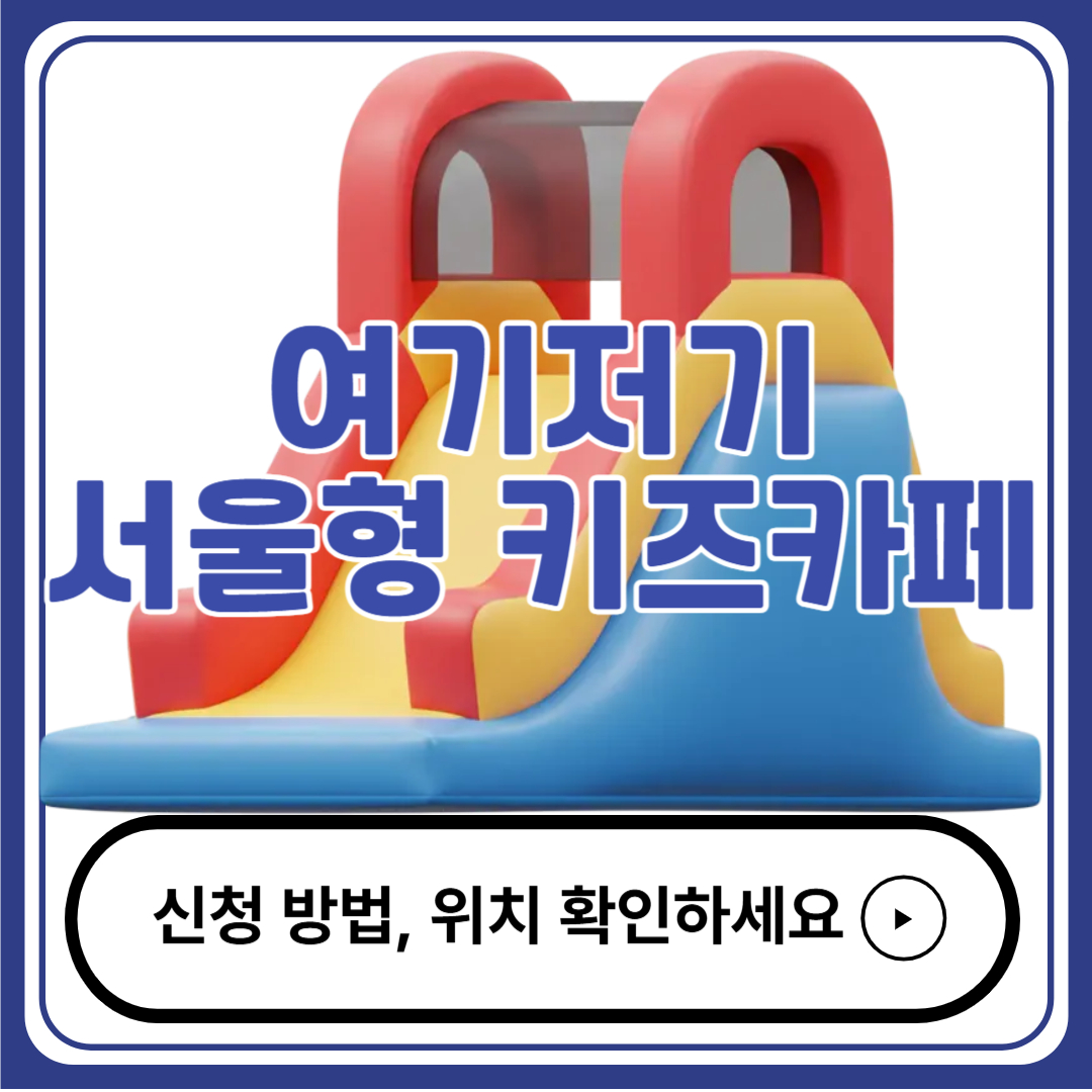여기저기 서울형 키즈카페 신청 방법 & 위치 안내 (2025 서울시 프로그램)