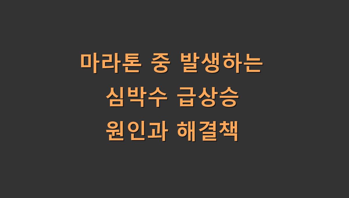 마라톤 중 발생하는 심박수 급상승 원인과 해결책