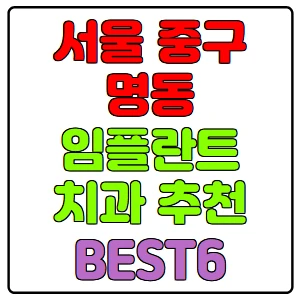 서울-중구-명동-임플란트-치과-가격-비용-싼-곳,저렴한-곳,잘하는-곳,유명한-곳-BEST6-추천