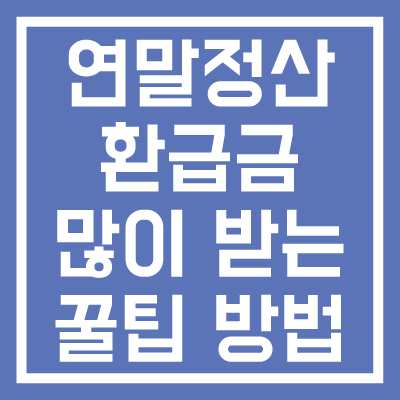 연말정산-환급금-많이-받는-방법-알아보기-젤세-꿀팁