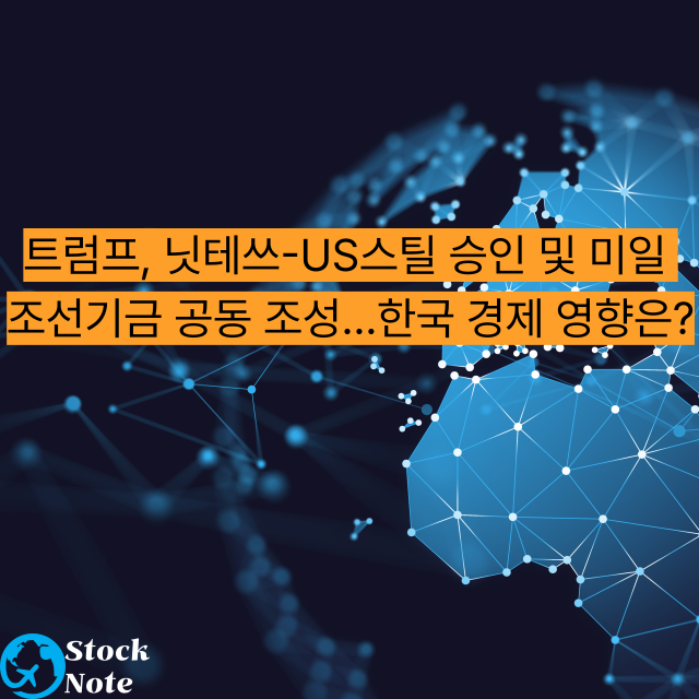 트럼프, 닛테쓰-US스틸 승인 및 미일 조선기금 공동 조성…한국 경제 영향은