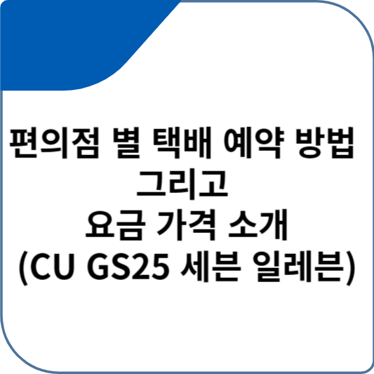 편의점 별 택배 예약 방법 그리고 요금 가격 소개(CU GS25 세븐 일레븐)
