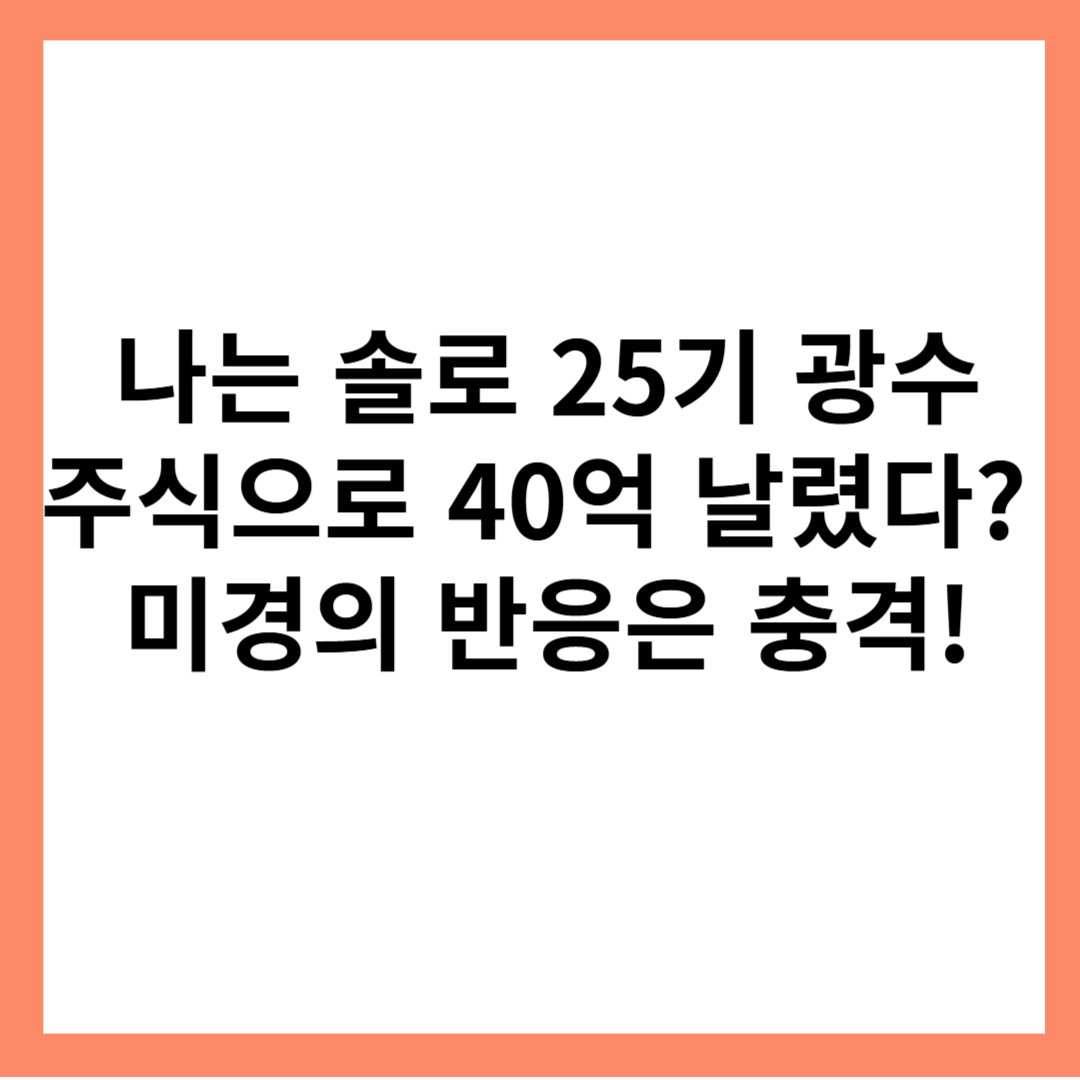 나는솔로-25기-광수-주식-40억