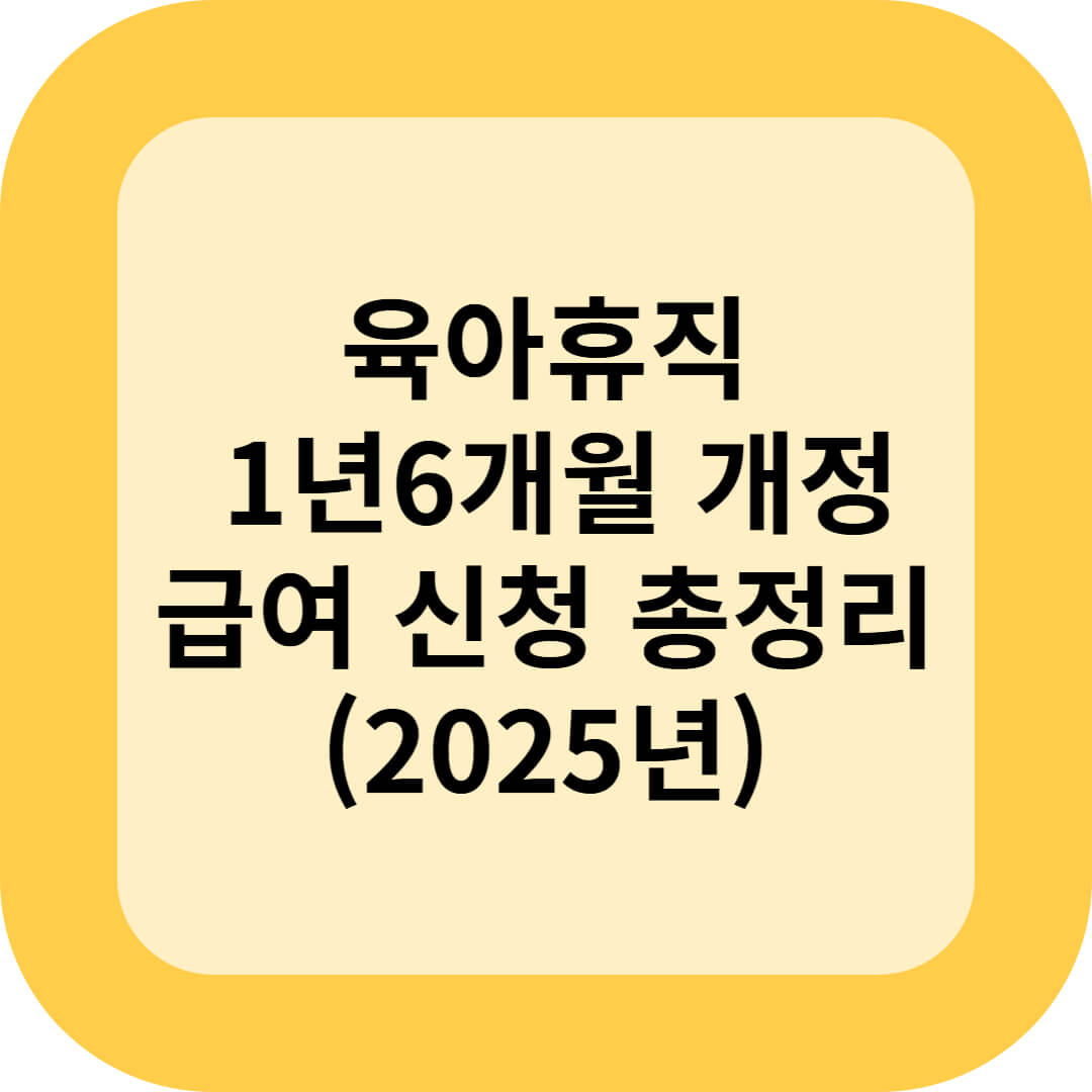 육아휴직 1년6개월 개정, 급여 신청 총정리(2025년)