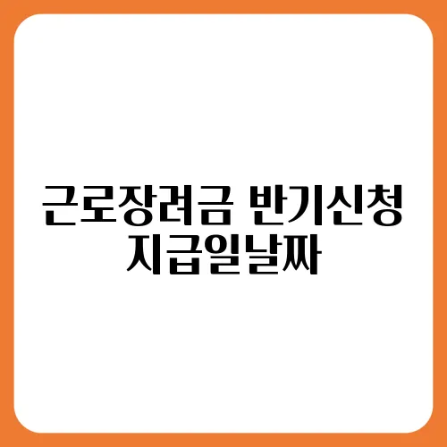 근로장려금 반기신청 지급일날짜
