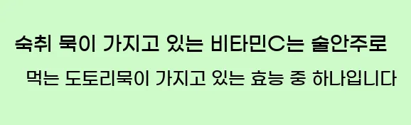  <15> 숙취  묵이 가지고 있는 비타민C는 술안주로 먹는 도토리묵이 가지고 있는 효능 중 하나입니다.