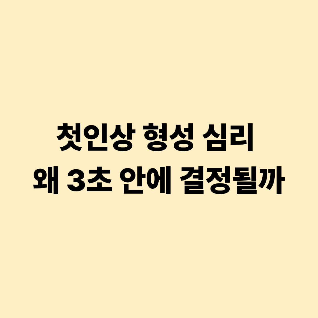 첫인상 형성 심리 왜 3초 안에 결정될까