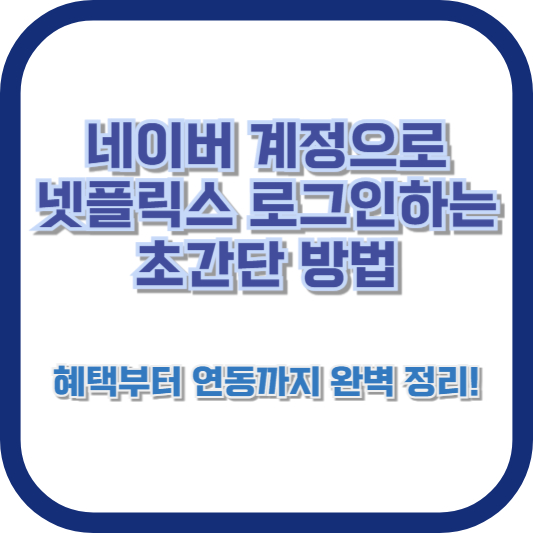 네이버 계정으로 넷플릭스 로그인하는 초간단 방법: 혜택부터 연동까지 완벽 정리!