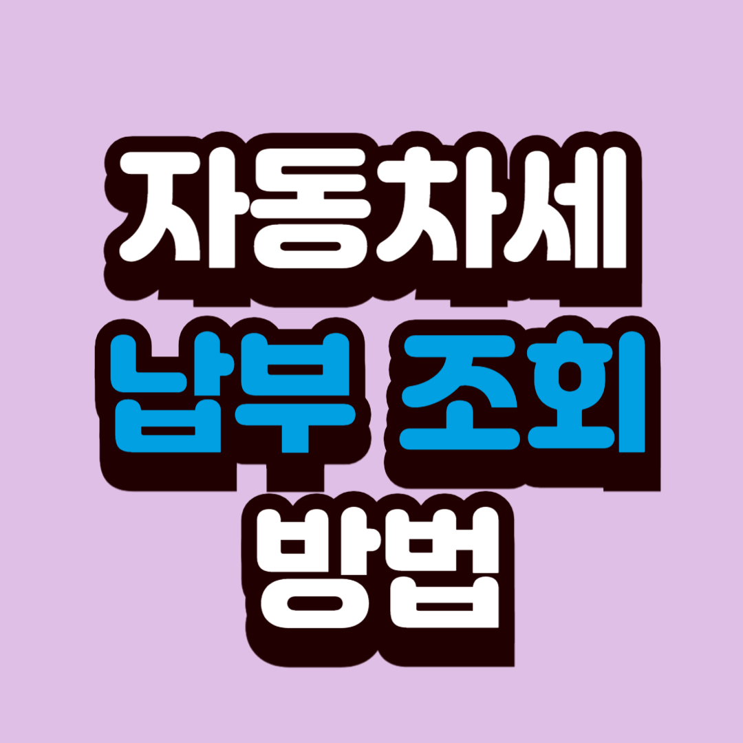 2025년 자동차세 납부 조회 지금 당장 알아보자!