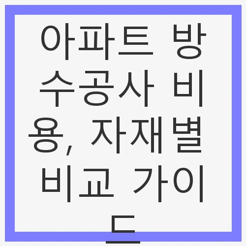 아파트 방수공사 비용, 자재별 비교