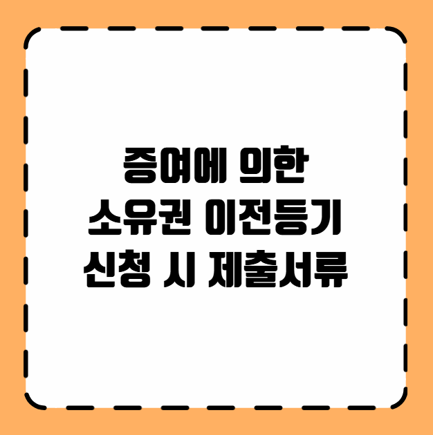 증여에 의한 소유권 이전등기 신청 시 제출서류