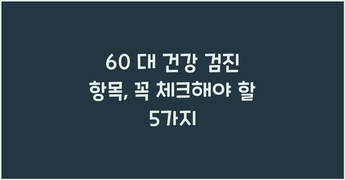 60 대 건강 검진 항목