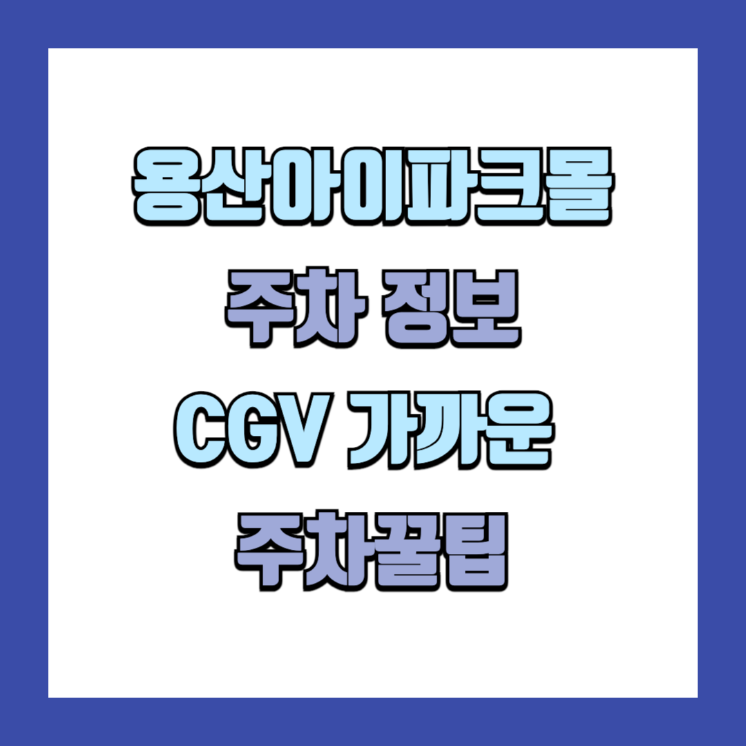 용산아이파크몰 CGV 주차 주차장 위치 꿀팁