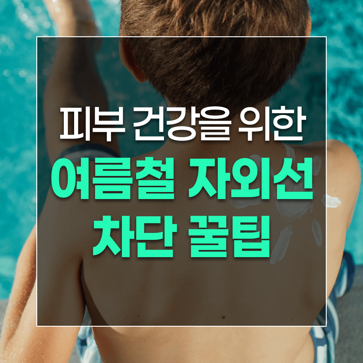 피부 건강을 위한 여름철 자외선 차단 꿀팁