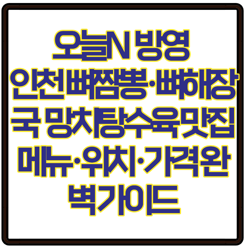 오늘N 방영 인천 뼈짬뽕·뼈해장국 맛집 메뉴·위치·가격 완벽 가이드 + 망치탕수육까지