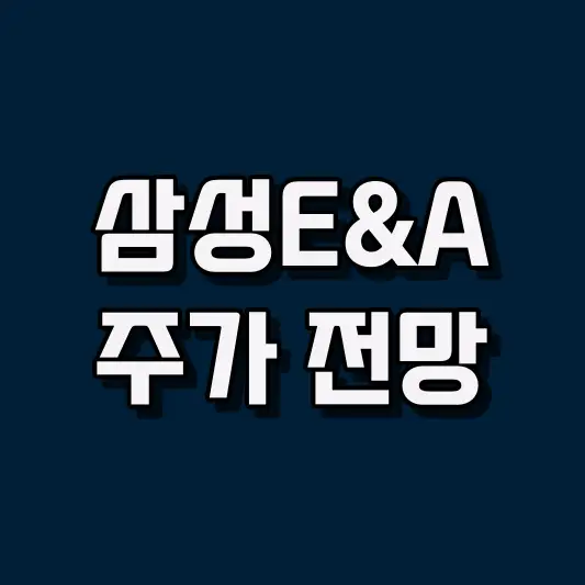 삼성E&amp;A 주가 전망