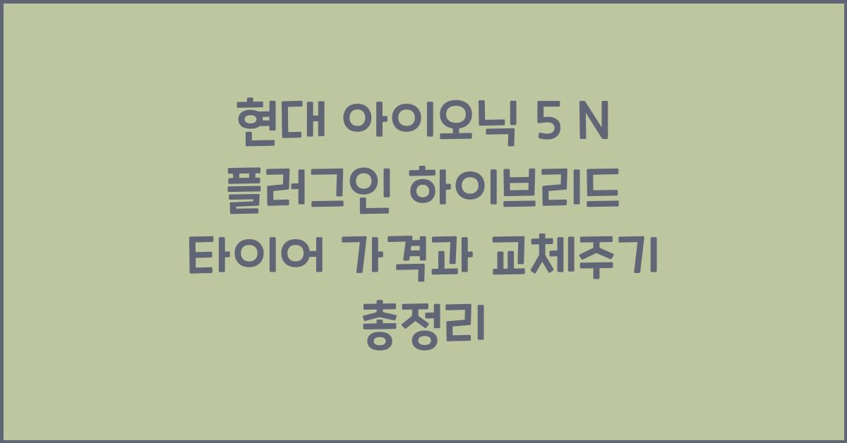 현대 아이오닉 5 N 플러그인 하이브리드 타이어 가격, 교체주기
