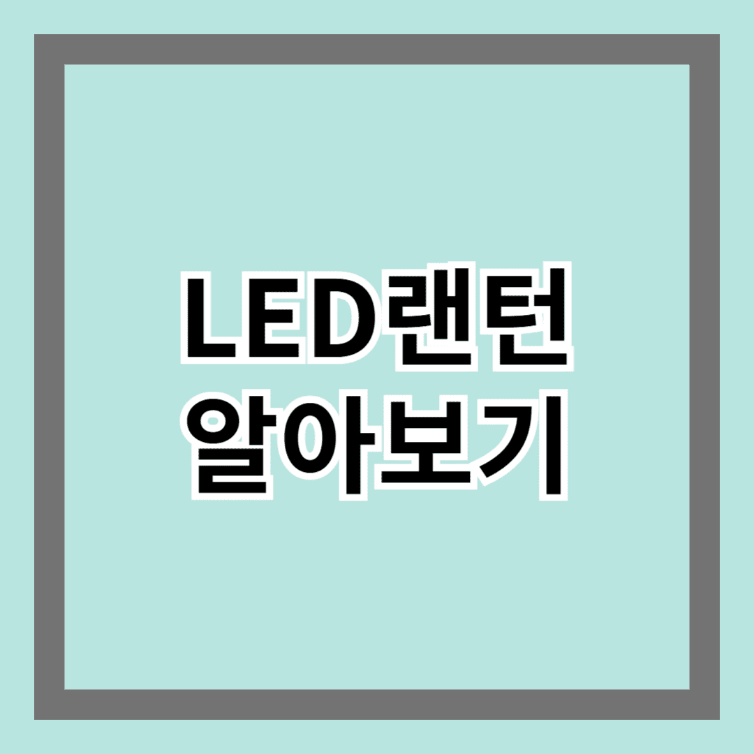 LED 랜턴 알아보기 - 야외 활동과 비상 상황 필수